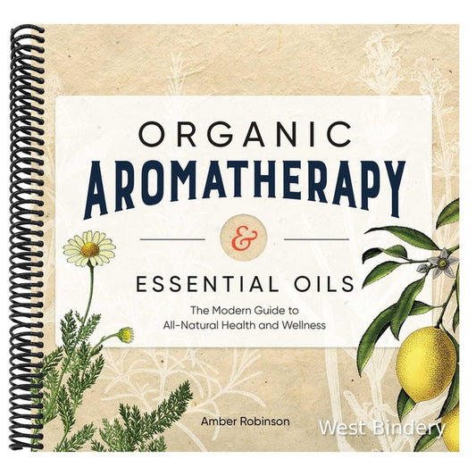 Organic Aromatherapy & Essential Oils: The Modern Guide to All-Natural Health and Wellness