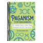 Paganism for Beginners: The Complete Guide to Nature-Based Spirituality for Every New Seeker