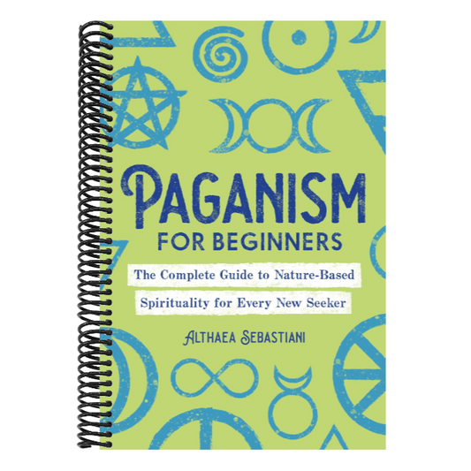 Paganism for Beginners: The Complete Guide to Nature-Based Spirituality for Every New Seeker