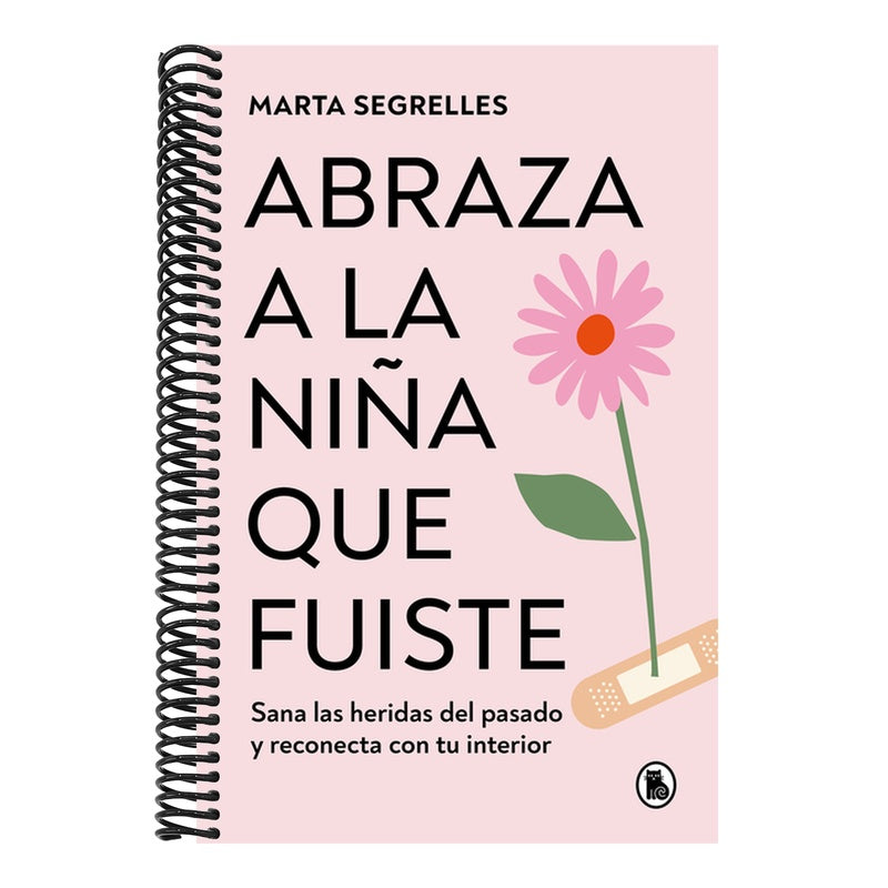 Abraza a la Niña Que Fuiste: Sana Las Heridas del Pasado Y Reconecta Con Tu Interior / Embrace the Child You Once Were: Sana Las Heridas del Pasado Y