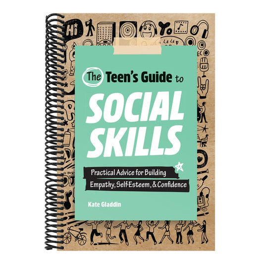 The Teen's Guide to Social Skills: Practical Advice for Building Empathy, Self-Esteem, and Confidence