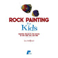 Rock Painting for Kids: Painting Projects for Any Kind of Rocks You Can Find (Proprietary)