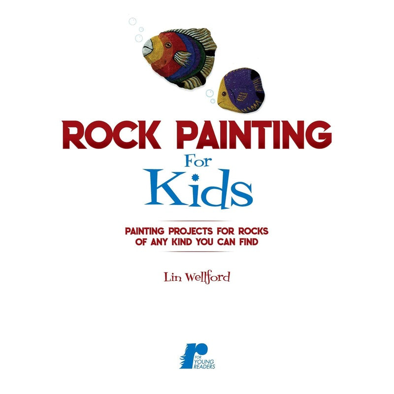 Rock Painting for Kids: Painting Projects for Any Kind of Rocks You Can Find (Proprietary)