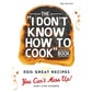 The I Don't Know How to Cook Book: 300 Great Recipes You Can't Mess Up!