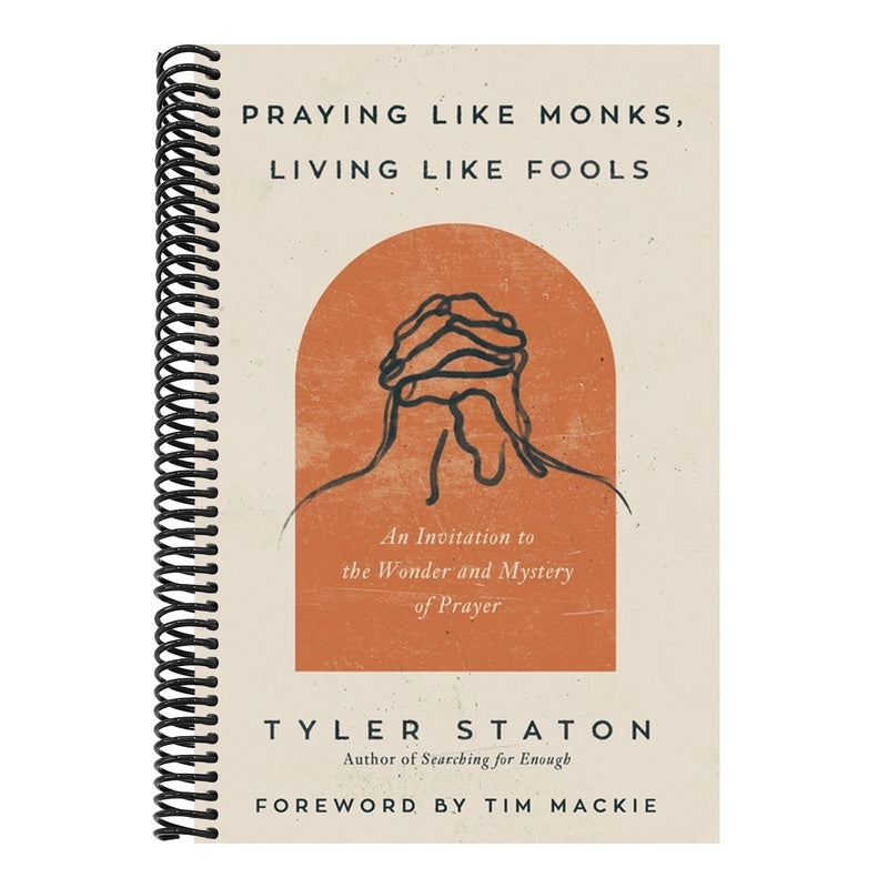 Praying Like Monks, Living Like Fools: An Invitation to the Wonder and Mystery of Prayer