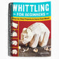 Whittling for Beginners: Step-By-Step Projects to Carve from Wood (Spiral Bound)