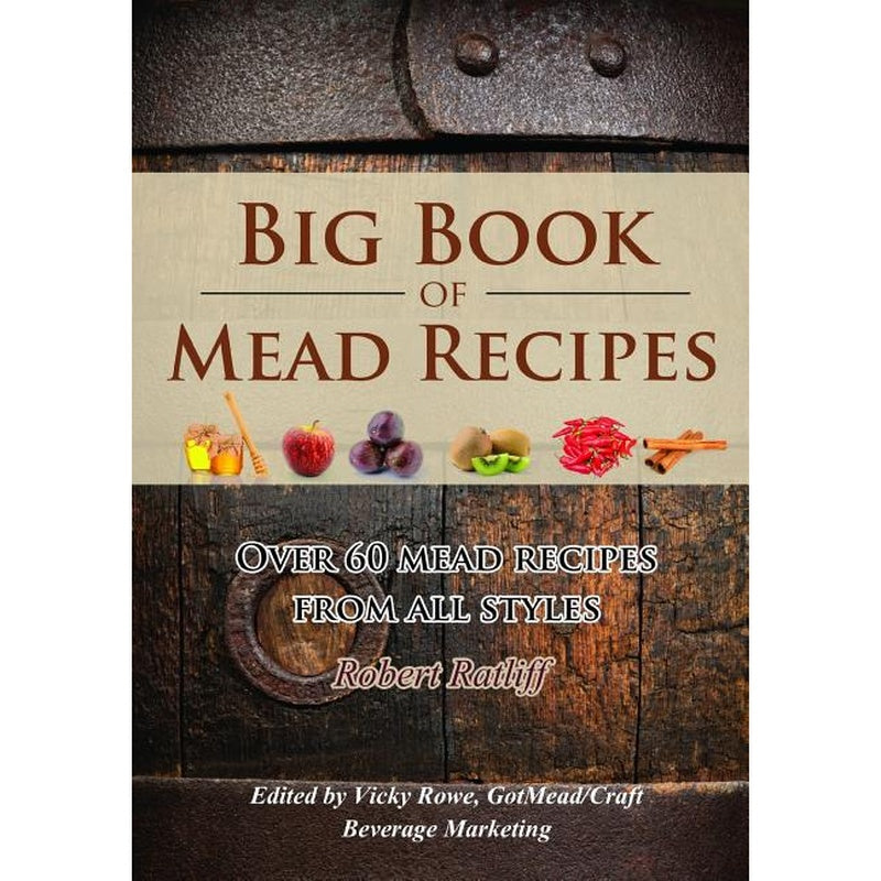 Big Book of Mead Recipes: Over 60 Recipes From Every Mead Style