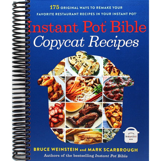 Instant Pot Bible: Copycat Recipes: 175 Original Ways to Remake Your Favorite Restaurant Recipes in Your Instant Pot