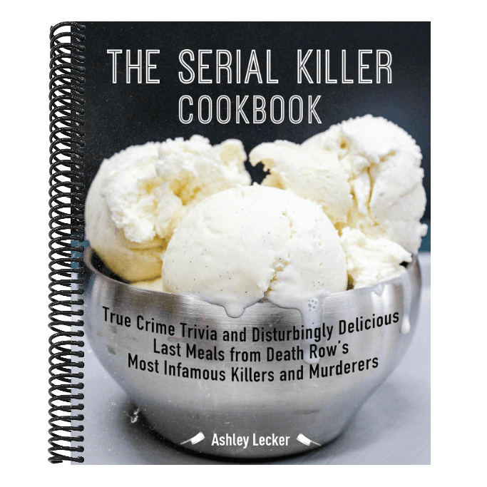 The Serial Killer Cookbook: True Crime Trivia and Disturbingly Delicious Last Meals from Death Row's Most Infamous Killers and Murderers