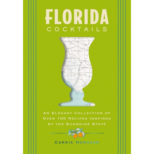 Florida Cocktails: An Elegant Collection of Over 100 Recipes Inspired by the Sunshine State