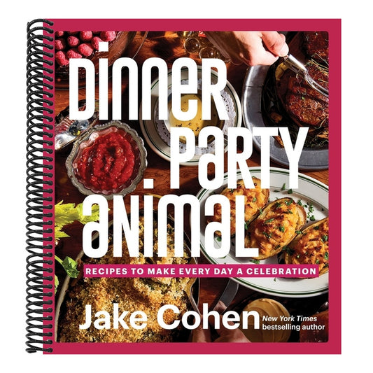 Dinner Party Animal: Recipes to Make Every Day a Celebration