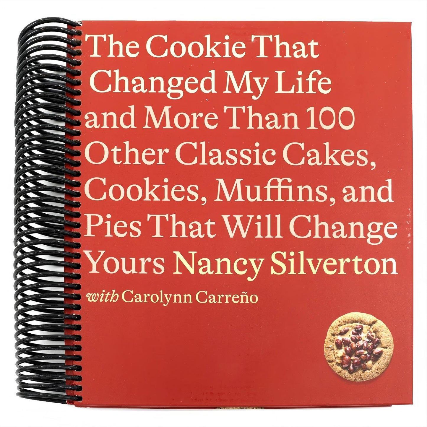The Cookie That Changed My Life: And More Than 100 Other Classic Cakes, Cookies, Muffins, and Pies That Will Change Yours: A Cookbook (Spiral Bound)