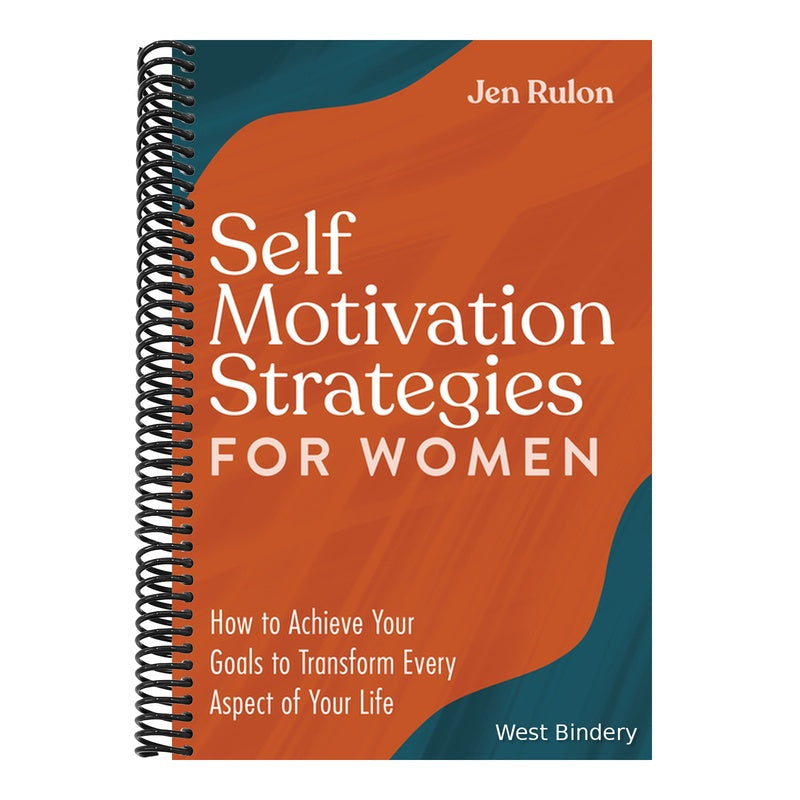 Self Motivation Strategies for Women: How to Achieve Your Goals to Transform Every Aspect of Your Life