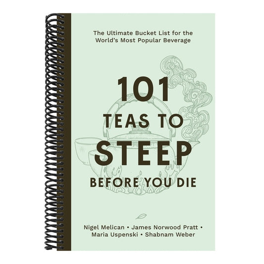 101 Teas to Steep Before You Die: The Ultimate Bucket List for the World's Most Popular Beverage