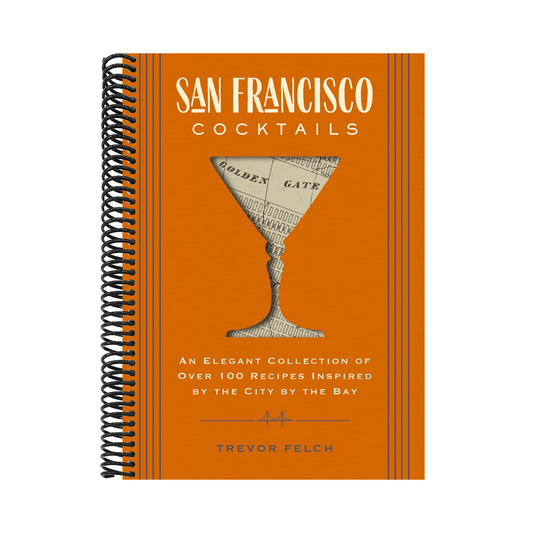 San Francisco Cocktails: An Elegant Collection of Over 100 Recipes Inspired by the City by the Bay
