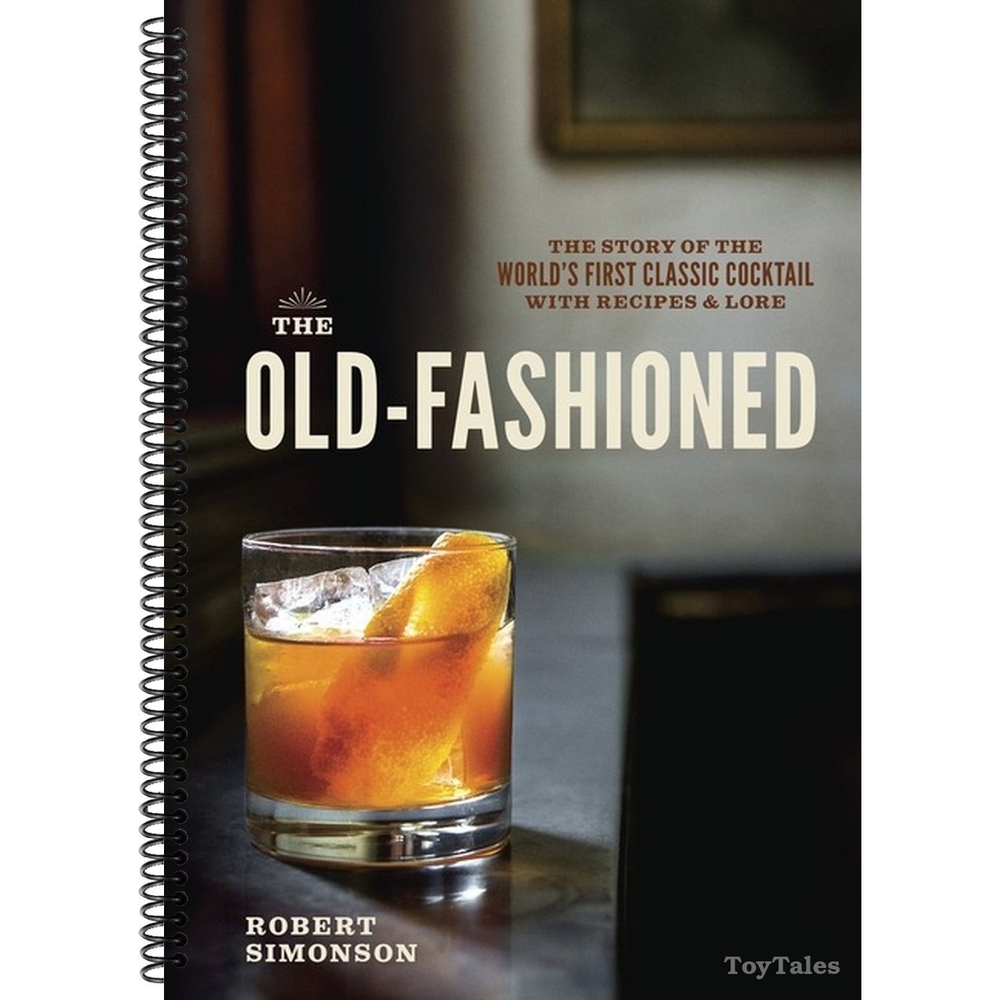 The Old-Fashioned: The Story of the World's First Classic Cocktail, with Recipes and Lore