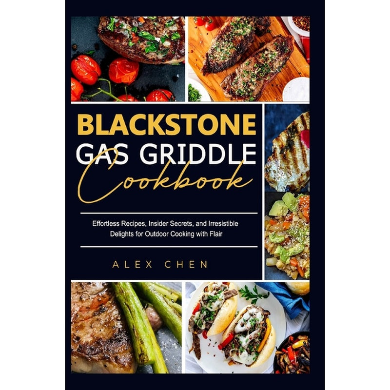 Blackstone Gas Griddle Cook Book: Effortless Recipes, Insider Secrets, and Irresistible Delights for Outdoor Cooking with Flair