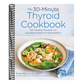 The 30-Minute Thyroid Cookbook: 125 Healing Recipes for Hypothyroidism and Hashimoto's