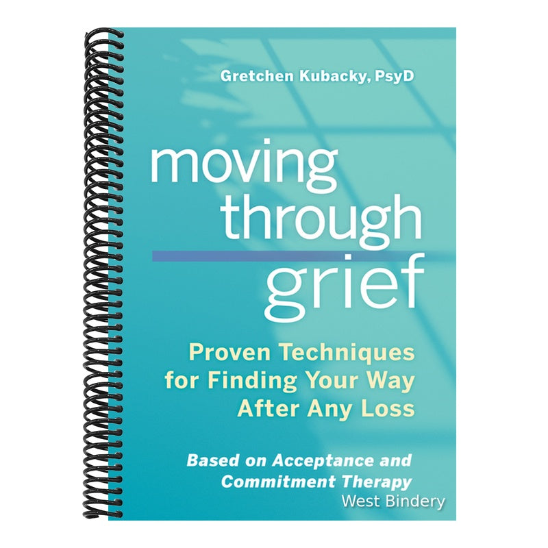 Moving Through Grief: Proven Techniques for Finding Your Way After Any Loss