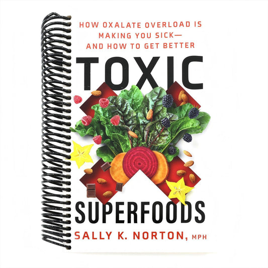 Toxic Superfoods: How Oxalate Overload Is Making You Sick--And How to Get Better (Spiral Bound)