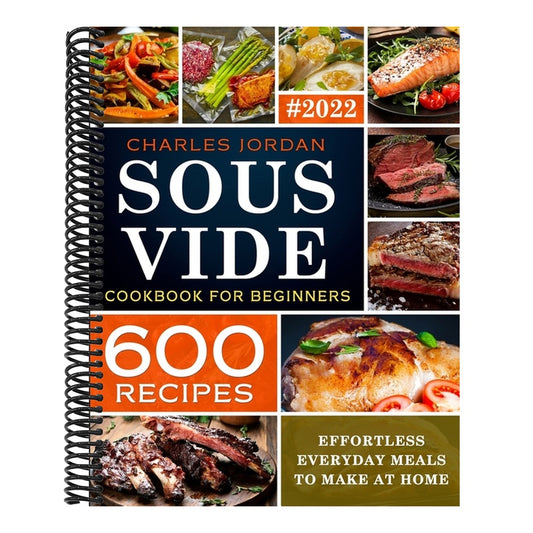 Sous Vide Cookbook for Beginners 600 Recipes: Effortless Everyday Meals to Make at Home
