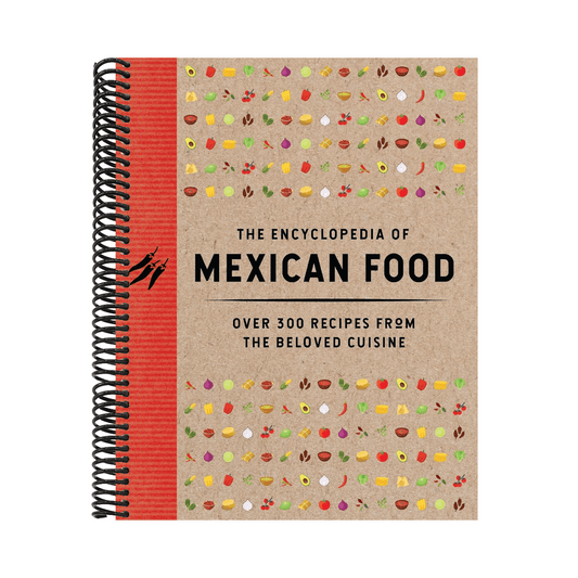 The Encyclopedia of Mexican Food: 350 Recipes from the Beloved Cuisine