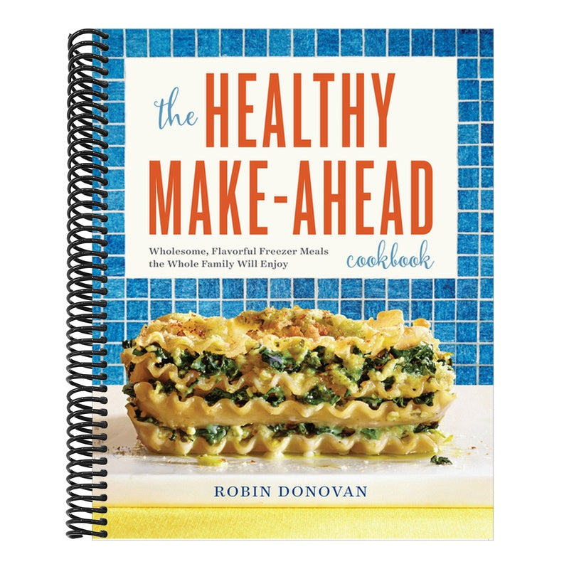 The Healthy Make-Ahead Cookbook: Wholesome, Flavorful Freezer Meals the Whole Family Will Enjoy (Spiral Bound)