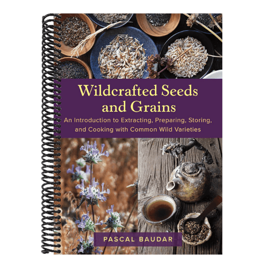 Wildcrafted Seeds and Grains: An Introduction to Extracting, Preparing, Storing, and Cooking with Common Wild Varieties