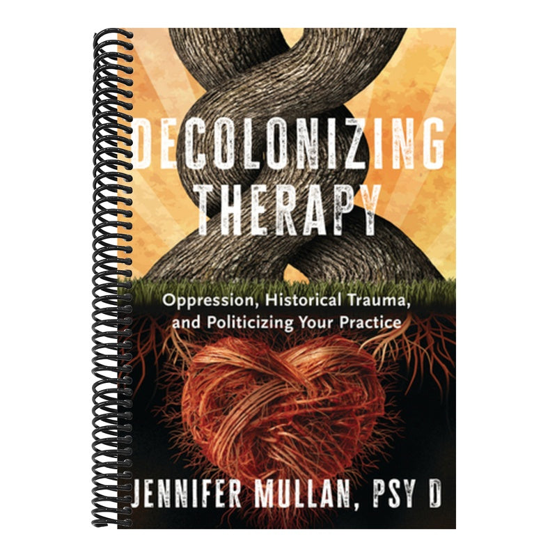 Decolonizing Therapy: Oppression, Historical Trauma, and Politicizing Your Practice