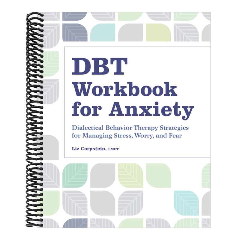 Dbt Workbook for Anxiety: Dialectical Behavior Therapy Strategies for Managing Stress, Worry, and Fear