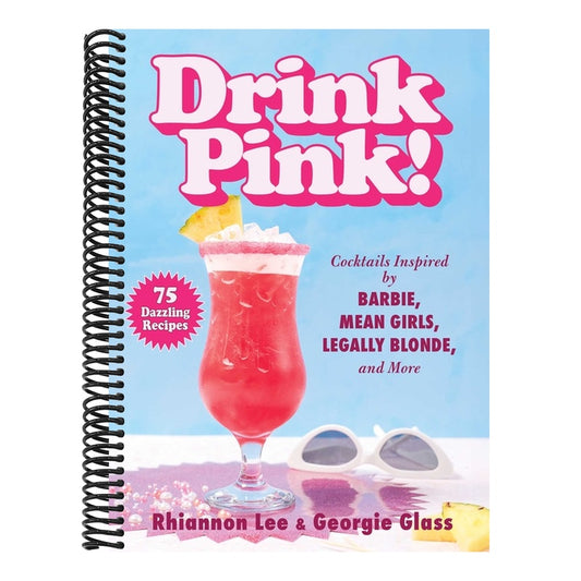 Drink Pink!: Cocktails Inspired by Barbie, Mean Girls, Legally Blonde, and More--75 Dazzling Recipes