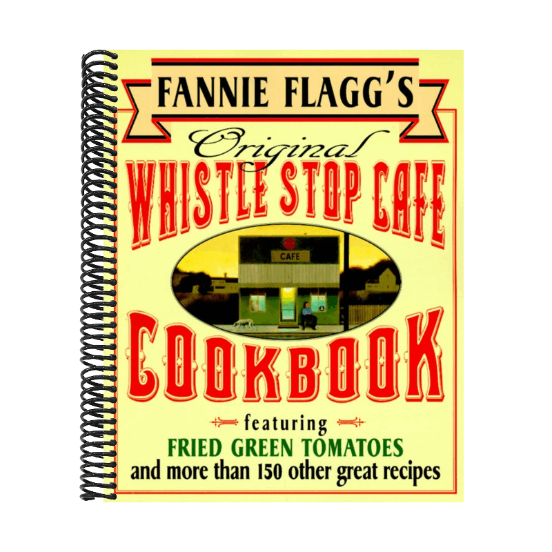 Fannie Flagg's Original Whistle Stop Cafe Cookbook: Featuring: Fried Green Tomatoes, Southern Barbecue, Banana Split Cake, and Manyother Great Recipes