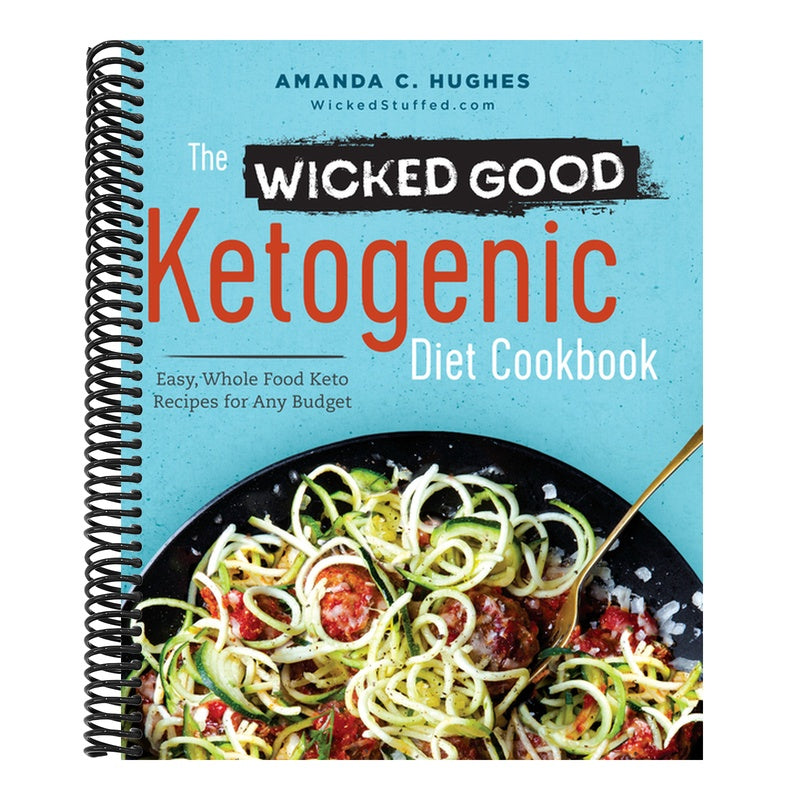 The Wicked Good Ketogenic Diet Cookbook: Easy, Whole Food Keto Recipes for Any Budget