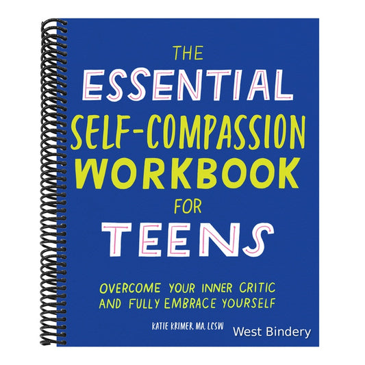 The Essential Self Compassion Workbook for Teens: Overcome Your Inner Critic and Fully Embrace Yourself