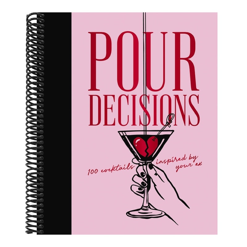 Pour Decisions: 100 Cocktails Inspired by Your Ex