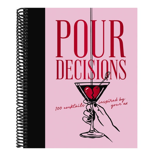 Pour Decisions: 100 Cocktails Inspired by Your Ex