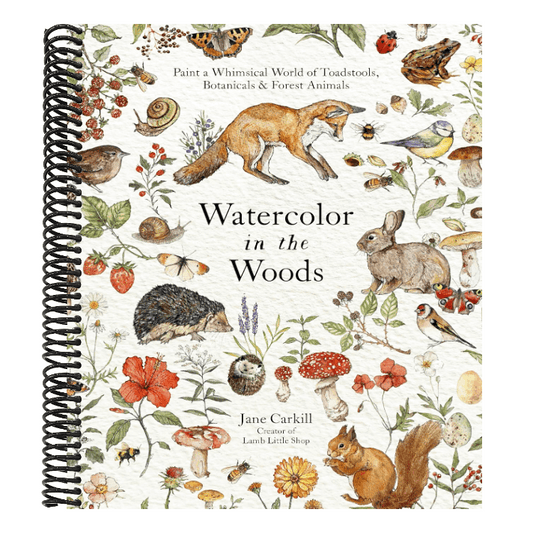 Watercolor in the Woods: Paint a Whimsical World of Forest Animals, Botanicals, Toadstools and More