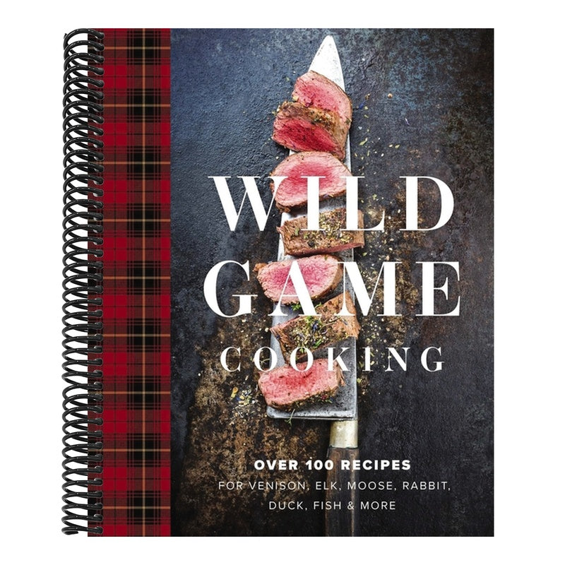 Wild Game Cooking: Over 100 Recipes for Venison, Elk, Moose, Rabbit, Duck, Fish and More