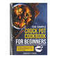 The Simple Crock Pot Cookbook for Beginners: 120 Easy, Delicious, and Healthy Recipes for Your Slow Cooker