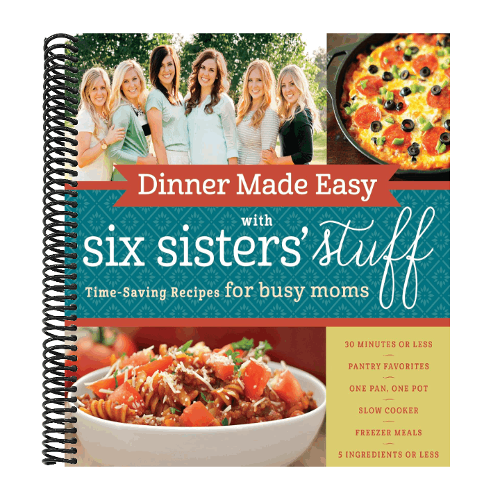 Dinner Made Easy with Six Sisters' Stuff: Time-Saving Recipes for Busy Moms