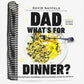 Dad, What's for Dinner?: Lifesaving Recipes to Avoid Meltdowns, Have Fun in the Kitchen, and Keep Your Kids Well Fed: A Cookbook