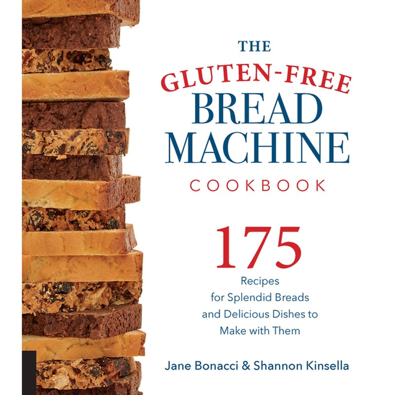 The Gluten-Free Bread Machine Cookbook: 175 Recipes for Splendid Breads and Delicious Dishes to Make with Them