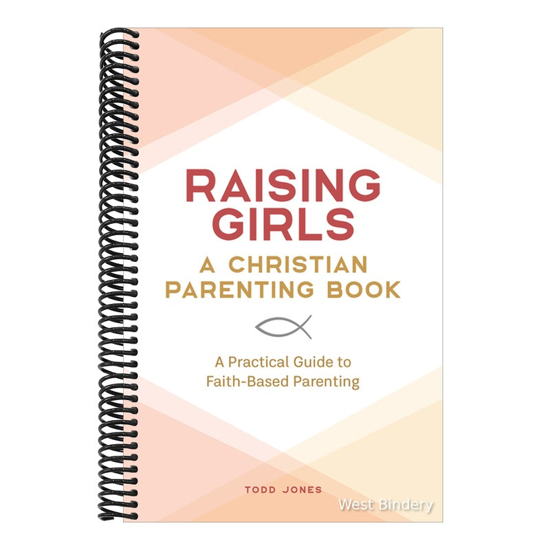 Raising Girls: A Christian Parenting Book: A Practical Guide to Faith-Based Parenting