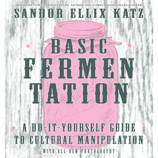 Basic Fermentation: A Do-It-Yourself Guide to Cultural Manipulation