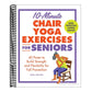10-Minute Chair Yoga Exercises for Seniors: 40 Poses to Build Strength and Flexibility for Fall Prevention