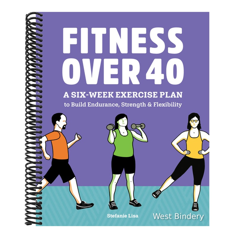 Fitness Over 40: A Six-Week Exercise Plan to Build Endurance, Strength, & Flexibility