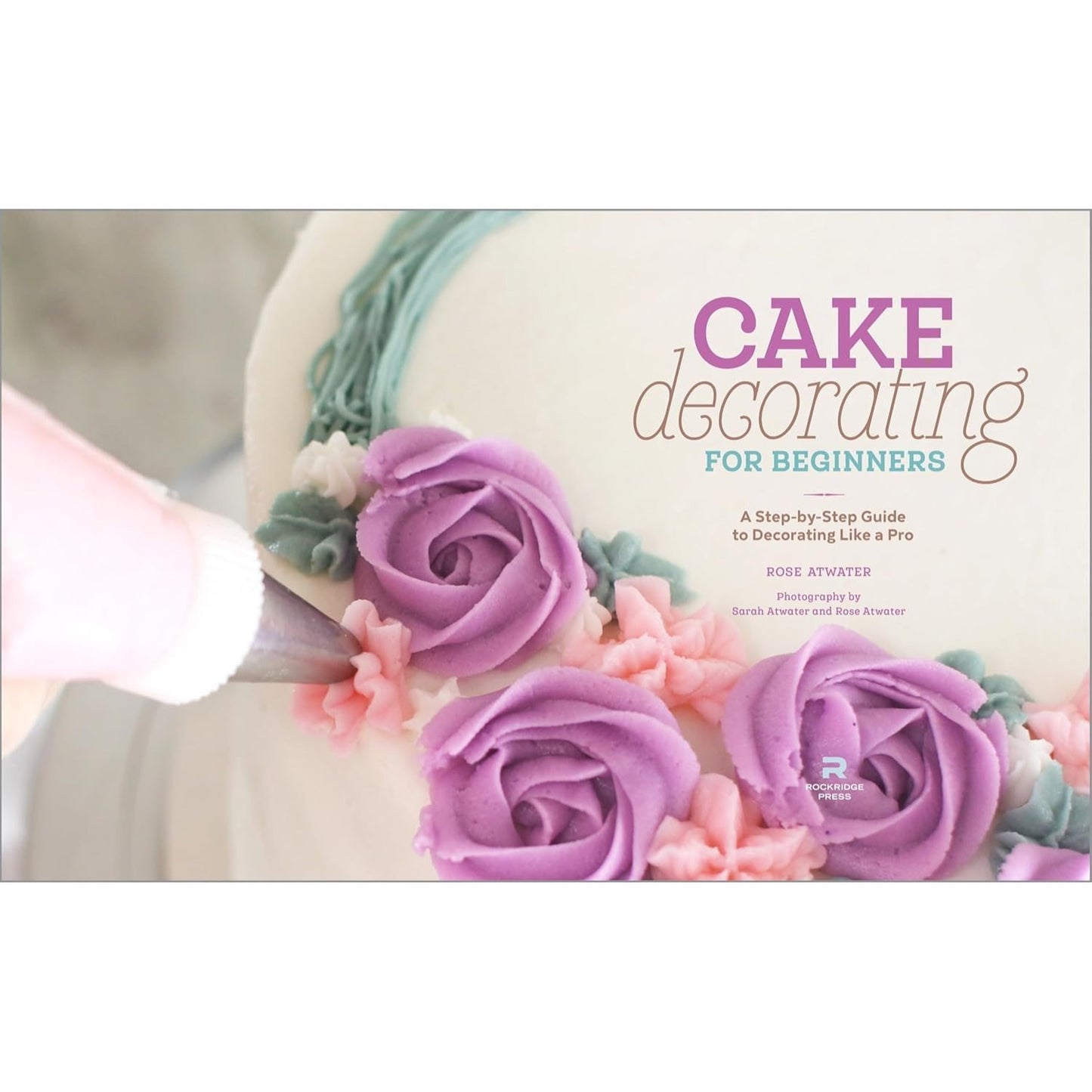 Cake Decorating for Beginners: A Step-By-Step Guide to Decorating Like a Pro (Spiral Bound)