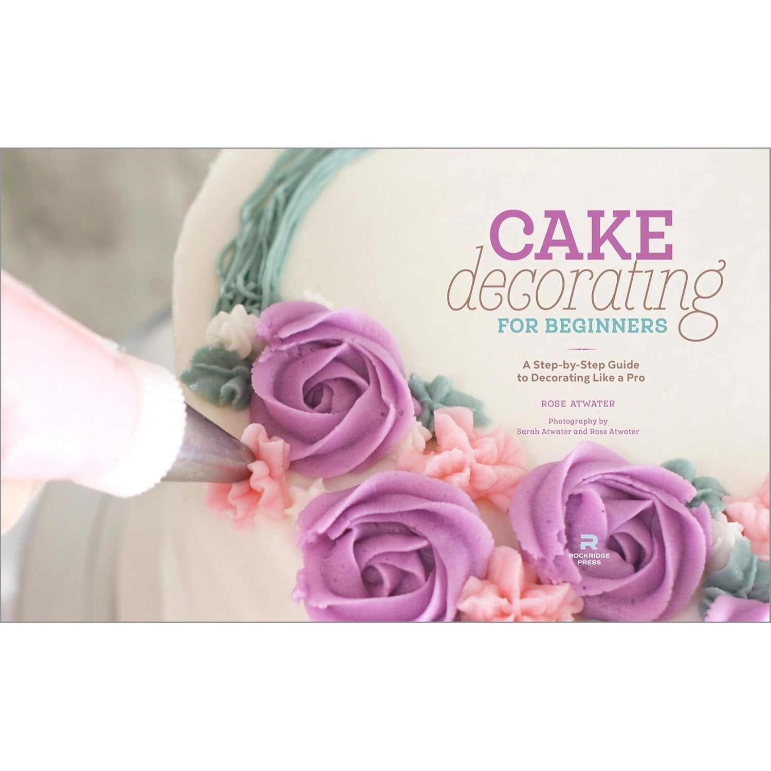 Cake Decorating for Beginners: A Step-By-Step Guide to Decorating Like a Pro (Spiral Bound)