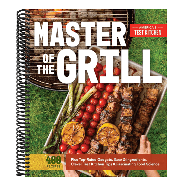 Master of the Grill: Foolproof Recipes, Top-Rated Gadgets, Gear, & Ingredients Plus Clever Test Kitchen Tips & Fascinating Food Science