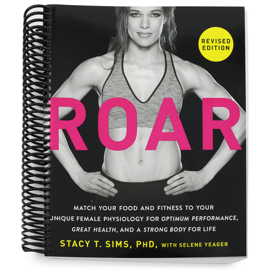 Roar, Revised Edition: Match Your Food and Fitness to Your Unique Female Physiology for Optimum Performance, Great Health, and a Strong Body for Life